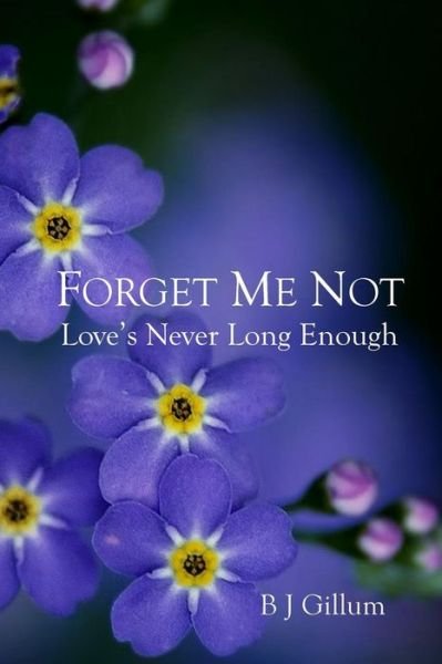 Cover for B J Gillum · Forget Me Not: Love's Never Long Enough (Paperback Book) (2015)