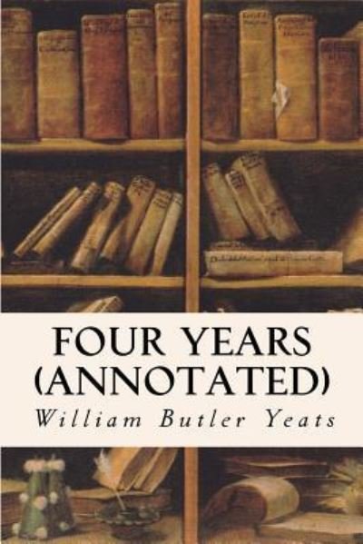 Cover for William Butler Yeats · Four Years (annotated) (Taschenbuch) (2015)