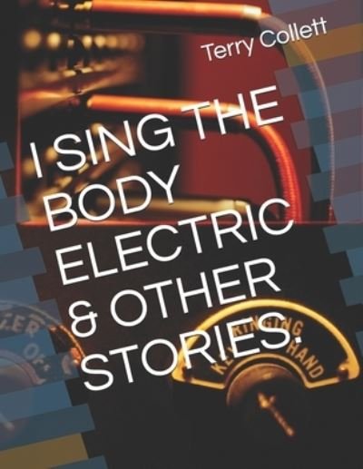 Cover for Terry Collett · I SING the BODY ELECTRIC and OTHER STORIES (Bog) (2017)