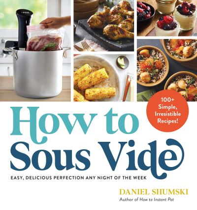 Cover for Daniel Shumski · How to Sous Vide: Easy, Delicious Perfection Any Night of the Week: 100+ Simple, Irresistible Recipes (Paperback Book) (2021)