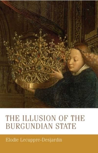 Cover for Elodie Lecuppre-Desjardin · The Illusion of the Burgundian State - Manchester Medieval Studies (Hardcover bog) (2022)