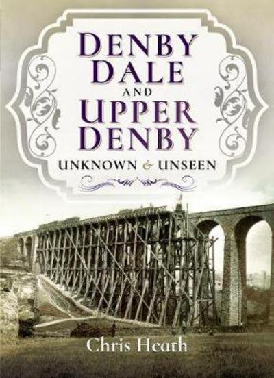 Cover for Chris Heath · Denby Dale and Upper Denby: Unknown and Unseen (Paperback Book) (2018)