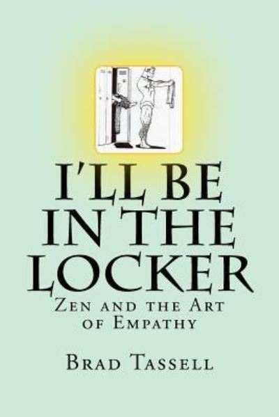 Cover for Brad Tassell · I'll Be in the Locker Zen and the Art of Empathy (Paperback Book) (2010)