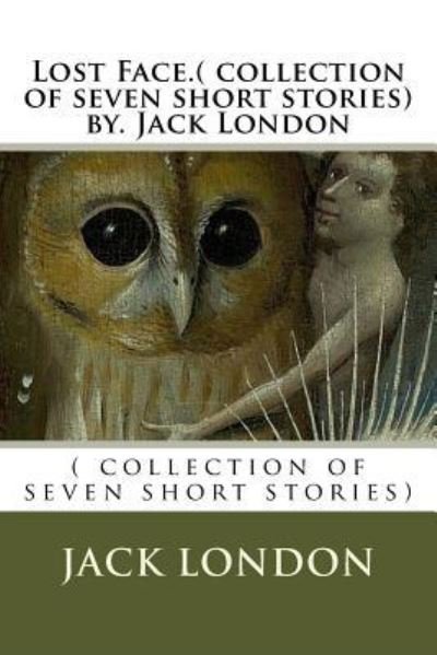 Lost Face.( collection of seven short stories) by. Jack London - Jack London - Kirjat - Createspace Independent Publishing Platf - 9781534965331 - tiistai 28. kesäkuuta 2016