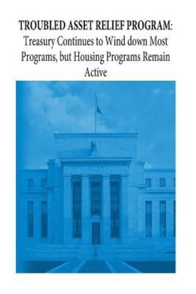 Troubled Asset Relief Program - United States Government Accountability - Kirjat - Createspace Independent Publishing Platf - 9781539960331 - maanantai 7. marraskuuta 2016