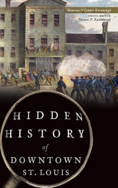 Cover for Maureen O'Connor Kavanaugh · Hidden History of Downtown St. Louis (Hardcover Book) (2017)