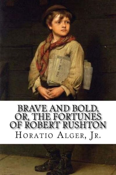 Cover for Horatio Alger · Brave and Bold, Or, the Fortunes of Robert Rushton Horatio Alger, Jr. (Paperback Book) (2016)