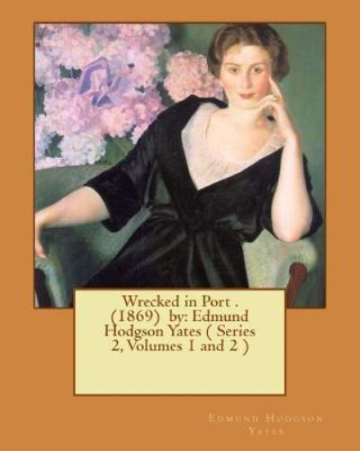 Wrecked in Port . (1869) by - Edmund Hodgson Yates - Books - Createspace Independent Publishing Platf - 9781540636331 - November 25, 2016