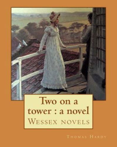 Two on a Tower - Thomas Hardy - Bøger - Createspace Independent Publishing Platf - 9781543127331 - 15. februar 2017