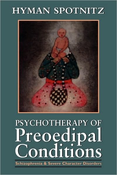 Cover for Hyman Spotnitz · Psychotherapy of Preoedipal Conditions: Schizophrenia and Severe Character Disorders (Paperback Bog) (1995)