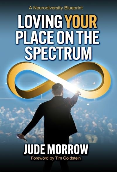 Cover for Morrow, Jude (Jude Morrow) · Loving Your Place on the Spectrum: A Neurodiversity Blueprint (Paperback Book) (2021)
