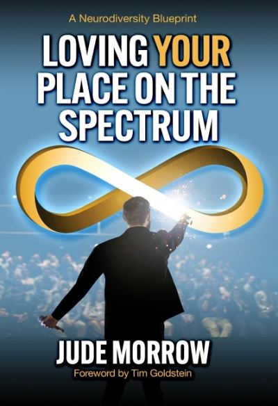 Loving Your Place on the Spectrum: A Neurodiversity Blueprint - Morrow, Jude (Jude Morrow) - Books - Beyond Words Publishing - 9781582708331 - November 30, 2021