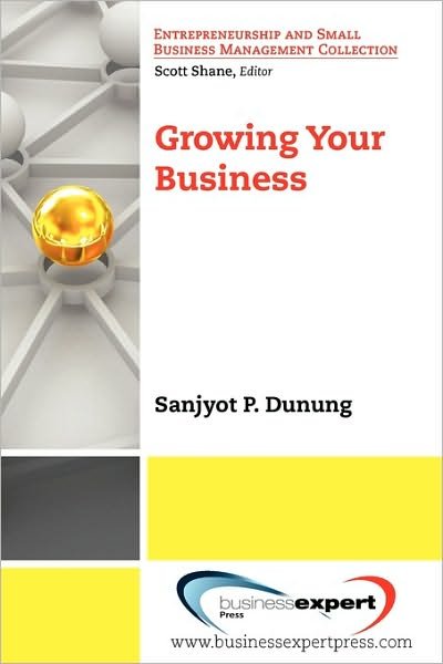 Growing Your Business - Sanjyot Dunung - Livros - Business Expert Press - 9781606491331 - 16 de junho de 2010
