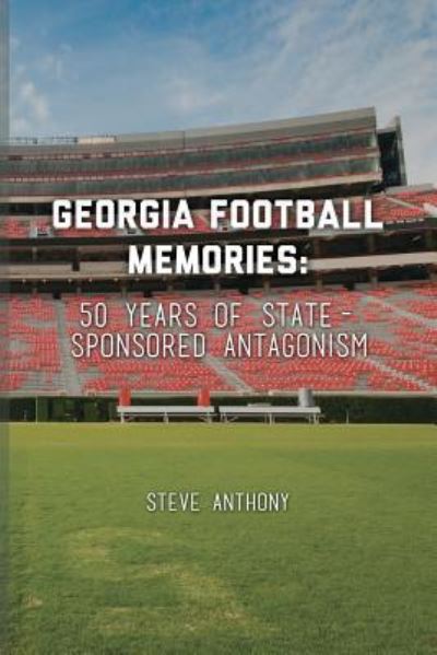 Cover for Steve Anthony · Georgia Football Memories - 50 Years of State-Sponsored Antagonism (Paperback Book) (2016)