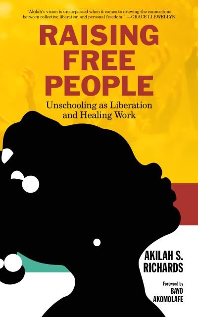 Cover for Akilah S. Richards · Raising Free People: Unschooling as Liberation and Healing Work (Paperback Book) (2020)
