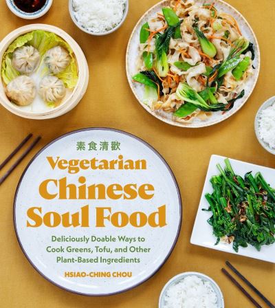 Cover for Hsiao-Ching Chou · Vegetarian Chinese Soul Food: Deliciously Doable Ways to Cook Greens, Tofu, and Other Plant-Based Ingredients (Hardcover Book) (2021)