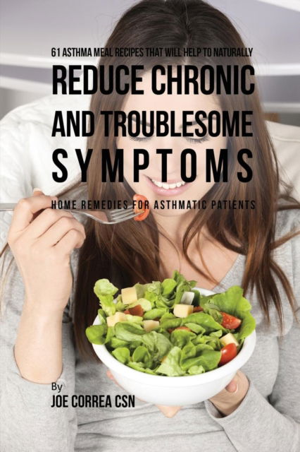 Cover for Joe Correa · 61 Asthma Meal Recipes That Will Help To Naturally Reduce Chronic and Troublesome Symptoms (Paperback Book) (2016)