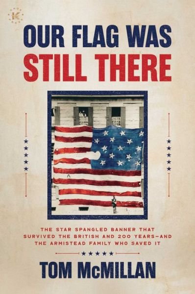 Cover for Tom McMillan · Our Flag Was Still There: The Star Spangled Banner that Survived the British and 200 Years-And the Armistead Family Who Saved It (Hardcover Book) (2023)