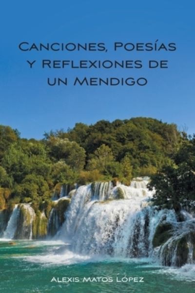 Cover for Alexis Matos LÃ³pez · Canciones, Poesias y Reflexiones de un Mendigo (Paperback Book) (2020)