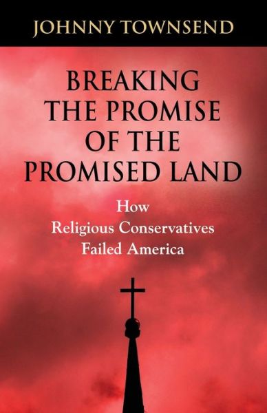 Cover for Johnny Townsend · Breaking the Promise of the Promised Land: How Religious Conservatives Failed America (Paperback Book) (2019)