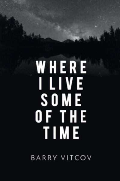 Where I Live Some of the Time - Barry Vitcov - Books - Finishing Line Press - 9781646624331 - February 12, 2021