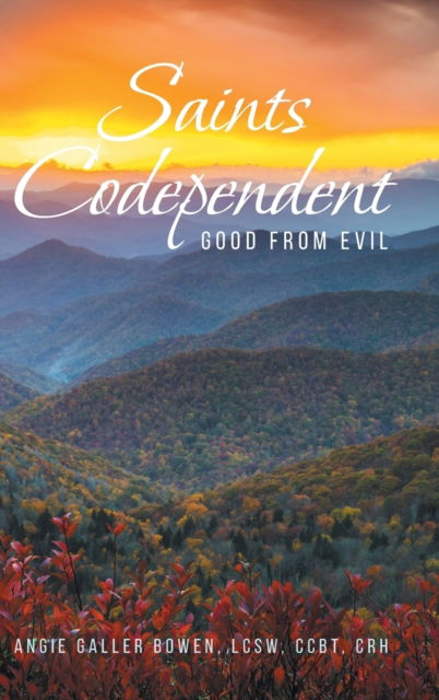 Cover for Angie Galler Bowen Lcsw Ccbt Crh · Saints Codependent: Good From Evil (Hardcover Book) (2020)