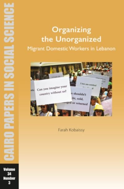 Cover for Farah Kobaissy · Organizing the Unorganized: Migrant Domestic Workers in Lebanon: Cairo Papers in Social Science Vol. 34, No. 3 - Cairo Papers in Social Science (Pocketbok) (2023)