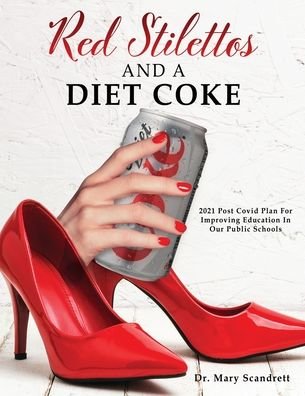 Cover for Dr Mary Scandrett · Red Stilettos And A Diet Coke: 2021 Post Covid Plan For Improving Education In Our Public Schools (Paperback Book) (2021)