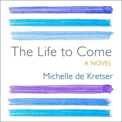 Cover for Michelle De Kretser · The Life to Come Lib/E (CD) (2018)