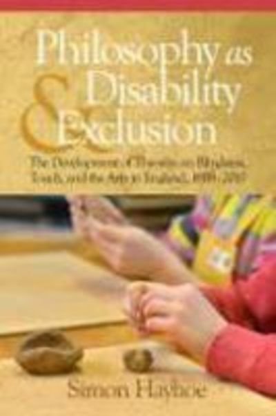 Cover for Simon Hayhoe · Philosophy As Disability &amp; Exclusion: the Development of Theories on Blindness, Touch and the Arts in England, 1688-2010 (Pocketbok) (2015)