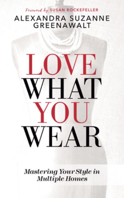 Cover for Alexandra Suzanne Greenawalt · Love What You Wear: Mastering Your Style in Multiple Homes (Paperback Book) (2018)