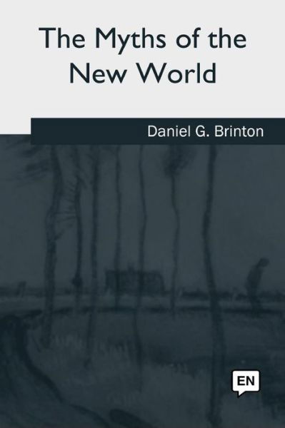 The Myths of the New World - Daniel G Brinton - Books - Createspace Independent Publishing Platf - 9781717339331 - June 28, 2018