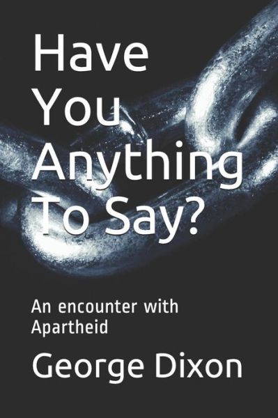 Have You Anything To Say? - George Dixon - Books - Independently Published - 9781729318331 - October 27, 2018