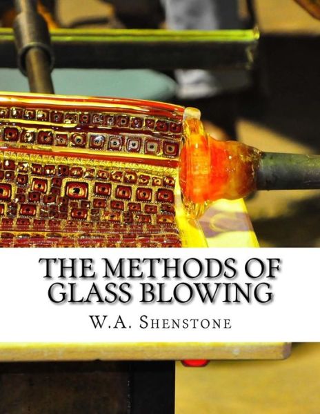 The Methods of Glass Blowing - W A Shenstone - Libros - Createspace Independent Publishing Platf - 9781729855331 - 25 de noviembre de 2018