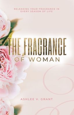 Cover for Ashlee V Grant · The Fragrance of Woman (Paperback Book) (2021)