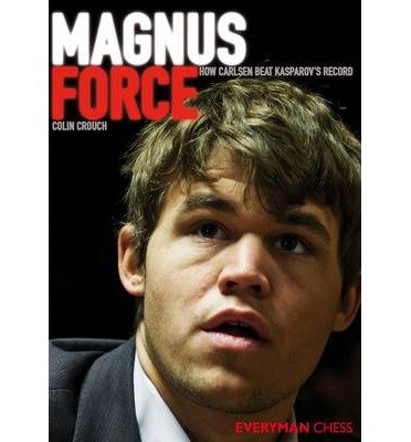 Magnus Force: How Carlsen Beat Kasparov's Record - Colin Crouch - Kirjat - Everyman Chess - 9781781941331 - sunnuntai 13. lokakuuta 2013