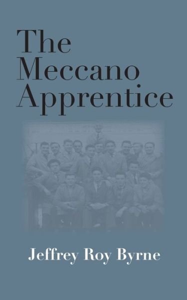 Cover for Jeffrey Roy Byrne · The Meccano Apprentice (Paperback Book) (2017)