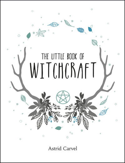 Cover for Astrid Carvel · The Little Book of Witchcraft: A Beginner's Guide to White Witchcraft and Spells for Every Occasion (Hardcover Book) (2017)