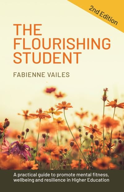 Cover for Fabienne Vailes · The Flourishing Student - 2nd edition: A practical guide to promote mental fitness, wellbeing and resilience in Higher Education (Paperback Book) [2nd edition] (2022)