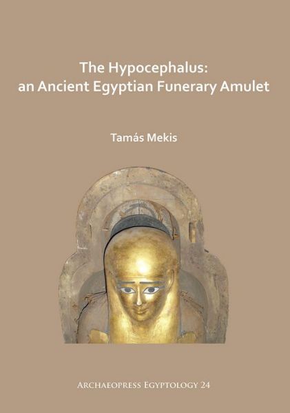 Tamas Mekis · The Hypocephalus: An Ancient Egyptian Funerary Amulet - Archaeopress Egyptology (Paperback Book) (2020)