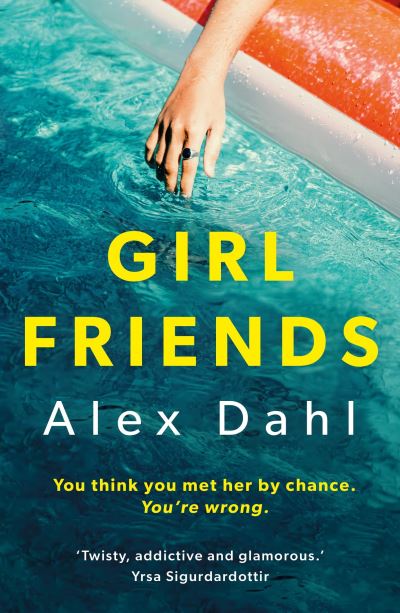 Cover for Alex Dahl · Girl Friends: The holiday of your dreams becomes a nightmare in this dark and addictive glam-noir thriller (Paperback Book) (2024)