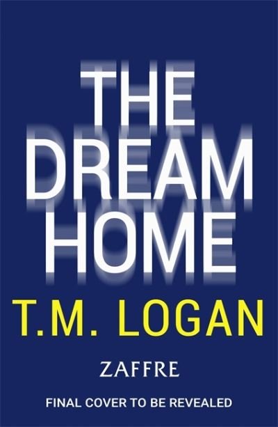 Cover for T.M. Logan · The Dream Home: The unrelentingly gripping family thriller from the bestselling author of THE MOTHER (Paperback Book) (2024)