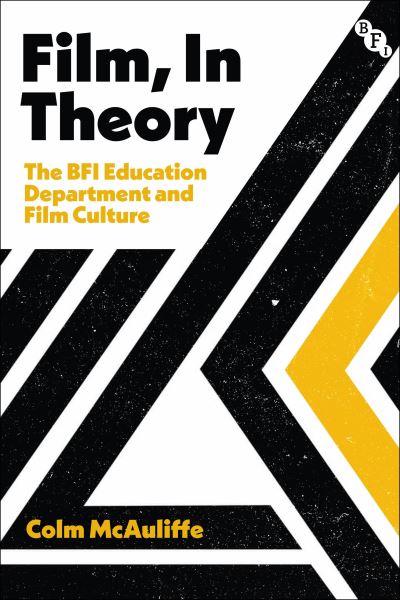 Cover for McAuliffe, Colm (Kingston University, UK) · Film, In Theory: The BFI Education Department and Film Culture (Hardcover Book) (2025)