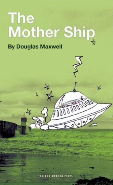 The Mother Ship - Oberon Modern Plays - Douglas Maxwell - Książki - Bloomsbury Publishing PLC - 9781840028331 - 1 lutego 2008