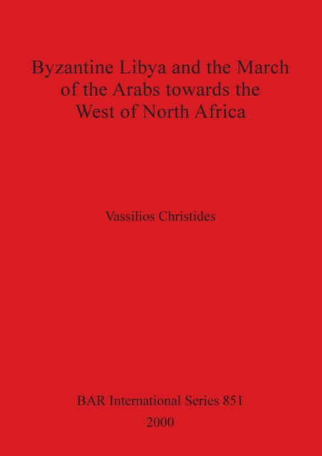 Byzantine Libya and the March of the Arabs Towards the West of North Africa - Vassilios Christides - Books - BAR Publishing - 9781841711331 - May 25, 2000