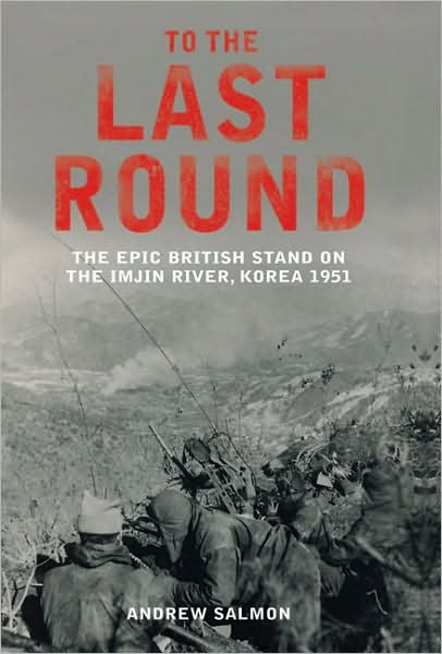 Cover for Andrew Salmon · To The Last Round: The Epic British Stand on the Imjin River, Korea 1951 (Paperback Bog) (2010)