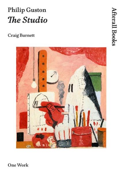 Cover for Burnett, Craig (Associate Director, White Cube, London) · Philip Guston: The Studio - Afterall Books / One Work (Paperback Book) (2014)