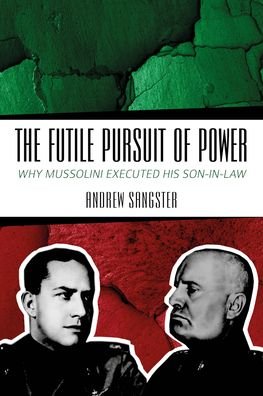 Cover for Andrew Sangster · The Futile Pursuit of Power: Why Mussolini Executed his Son-in-Law (Paperback Book) (2023)