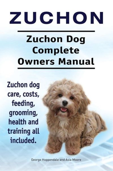 Zuchon. Zuchon Dog Complete Owners Manual. Zuchon Dog Care, Costs, Feeding, Grooming, Health and Training All Included. - George Hoppendale - Books - Imb Publishing Zuchon Dog - 9781910941331 - July 31, 2015