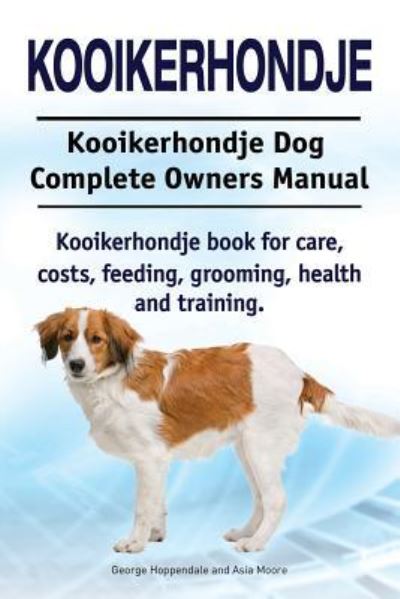 Cover for George Hoppendale · Kooikerhondje. Kooikerhondje Dog Complete Owners Manual. Kooikerhondje book for care, costs, feeding, grooming, health and training. (Taschenbuch) (2016)